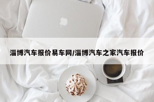 淄博汽车报价易车网/淄博汽车之家汽车报价