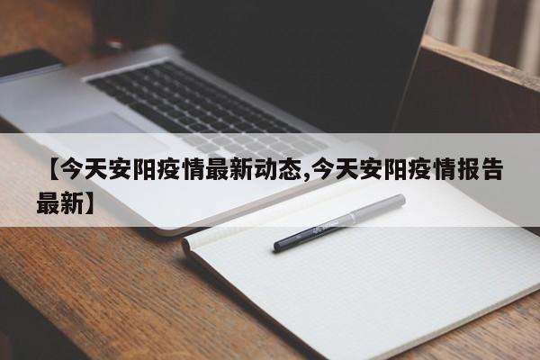 【今天安阳疫情最新动态,今天安阳疫情报告最新】