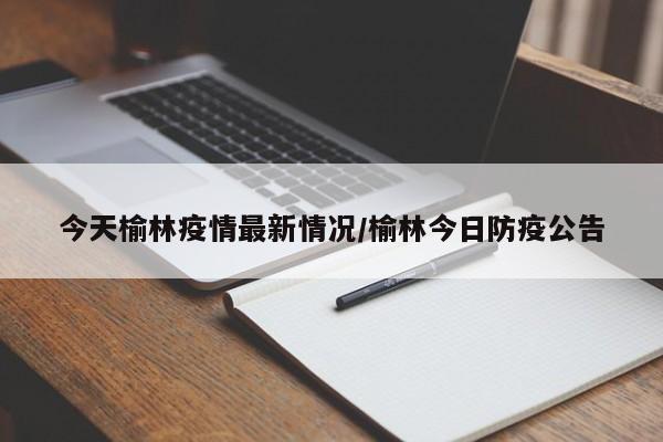 今天榆林疫情最新情况/榆林今日防疫公告