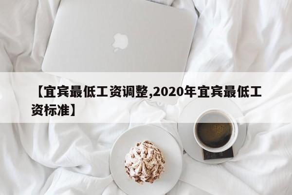 【宜宾最低工资调整,2020年宜宾最低工资标准】