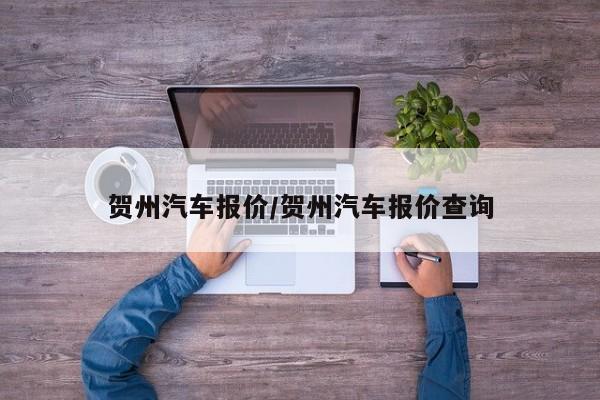 贺州汽车报价/贺州汽车报价查询