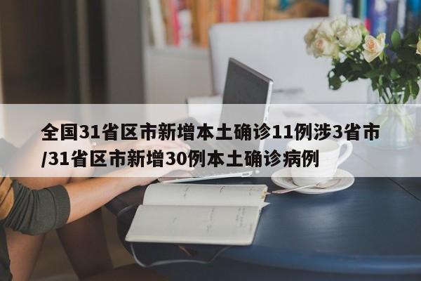 全国31省区市新增本土确诊11例涉3省市/31省区市新增30例本土确诊病例